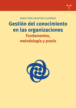 GESTIÓN DEL CONOCIMIENTO EN LAS ORGANIZACIONES: FUNDAMENTOS, METODOLOGÍA Y PRAXI