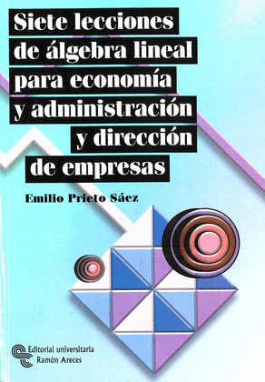 SIETE LECCIONES DE ALGEBRA LINEAL PARA ECONOMIA Y ADMINISTRACION DE EMPRESAS