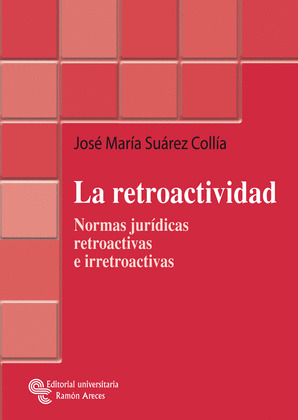 RETROACTIVIDAD, LA:NORMAS JURIDICAS RETROACTIVAS E IRRETROACTIVAS