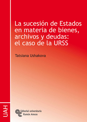 SUCESION DE ESTADOS EN MATERIA DE BIENES, LA. ARCHIVOS Y DEUDAS:EL CASO DE LA URSS