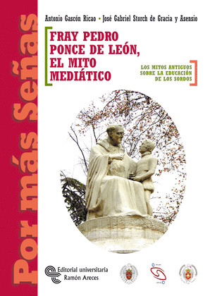FRAY PEDRO PONCE DE LEÓN. EL MITO MEDIÁTICO: LOS MITOS ANTIGUOS SOBRE LA EDUCACIÓN DE LOS SORDOS