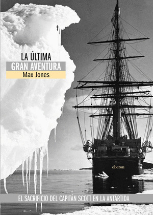LA ULTIMA GRAN AVENTURA: EL SACRIFICIO DEL CAPITAN SCOTT EN LA ANTARTIDA