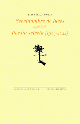 SERVIDUMBRE DE LUCES. SEGUIDO DE POESÍA SELECTA (1983-2022)