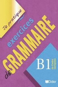 EXERCICES DE GRAMMAIRE, B1. JE PRATIQUE