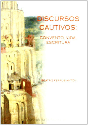 DISCURSOS CAUTIVOS: CONVENTO, VIDA Y ESCRITURA