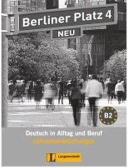 BERLINER PLATZ NEU 4. B2. LEHRERHANDREICHUNGEN. DEUTSCH IN ALLTAG UND BERUF