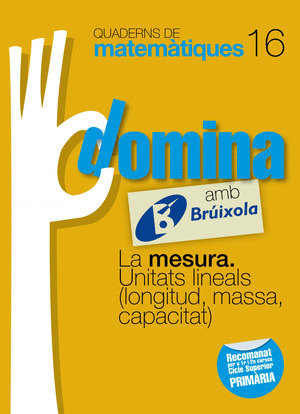 QUADERNS DOMINA MATEMÀTIQUES 16 LA MESURA. UNITATS LINEALS (LONGITUD, MASSA, CAP