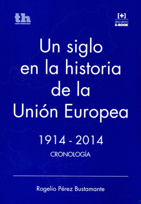 SIGLO EN LA HISTORIA DE LA UNIÓN EUROPEA, UN (1914-2014)