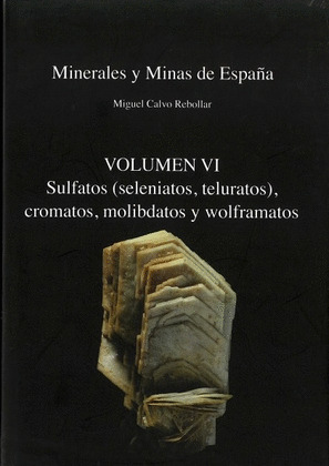 MINERALES Y MINAS DE ESPAÑA. SULTATOS, CROMATOS, MOLIBDATOS Y WOLFRAMATOS - VOL. VI