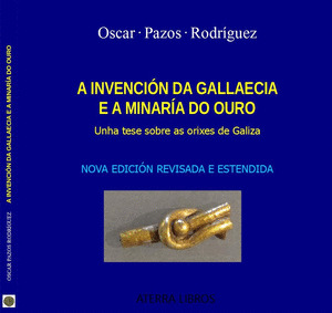 INVENCIÓN DA GALLAECIA E A MINARÍA DO OURO, A (NOVA EDICIÓN REVISADA E ESTENDIDA)