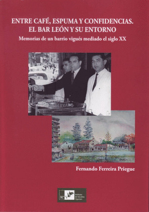 ENTRE CAFÉ, ESPUMA Y CONFIDENCIAS. EL BAR LEON Y SU ENTORNO. MEMORIAS DE UN BARRIO VIGUES MEDIADO EL SIGL