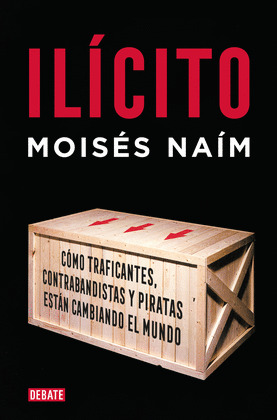 ILICITO. COMO TRAFICANTES,CONTRABANDISTAS Y PIRATAS ESTAN CAMBIANDO EL MUNDO