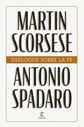 DIÁLOGOS SOBRE LA FE (ENTRE MARTIN SCORSESE Y ANTONIO SPADARO)