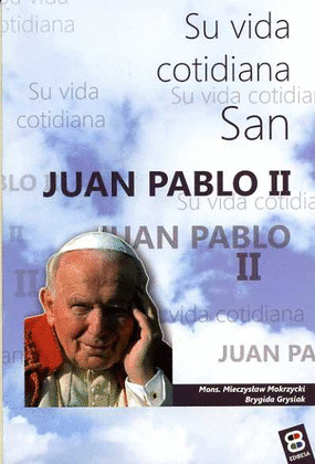 SAN JUAN PABLO II : SU VIDA COTIDIANA