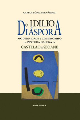 DO IDILIO Á DIASPORA. MODERNIDADE E COMPROMISO NA PINTURA GALEGA DE CASTELAO A SEOANE