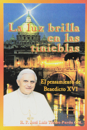 LUZ BRILLA EN LAS TINIEBLAS. PENSAMIENTO DE BENEDICTO XVI