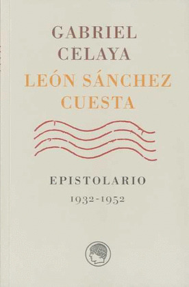 GABRIEL CELAYA - LEON SANCHEZ CUESTA EPISTOLARIO 1932-1952