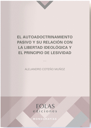 AUTODOCTRINAMIENTO PASIVO Y SU RELACIÓN CON LA LIBERTAD IDEOLÓGICA Y EL PRINCIPIO DE LESIVIDAD, EL