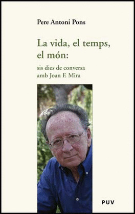 LA VIDA, EL TEMPS, EL MÓN: SIS DIES DE CONVERSA AMB JOAN F. MIRA