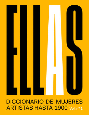 ELLAS. DICCIONARIO DE MUJERES ARTISTAS HASTA 1900, VOLUMEN 1
