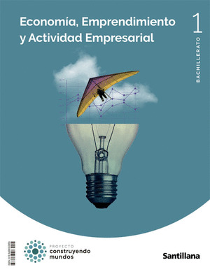 ECONOMIA, EMPRENDIMIENTO Y ACTIVIDAD EMPRESARIAL 1 BACHILLERATO CONSTRUYENDO MUNDOS
