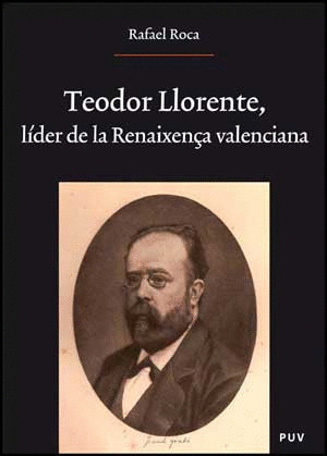 TEODOR LLORENTE, LÍDER DE LA RENAIXENÇA VALENCIANA