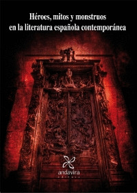 HÉROES, MITOS Y MONSTRUOS EN LA LITERATURA ESPAÑOLA CONTEMPORÁNEA
