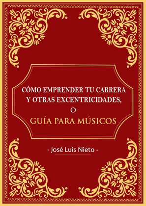COMO EMPRENDER TU CARRERA Y OTRAS EXCENTRICIDADES O GUIA PARA MUSICOS