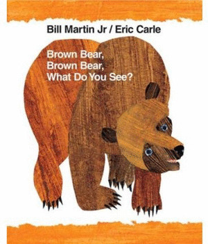 BROWN BEAR, BROWN BEAR, WHAT DO YOU SEE