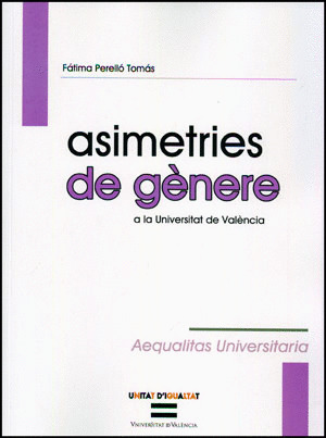 ASIMETRÍAS DE GÉNERO EN LA UNIVERSITAT DE VALÈNCIA = ASIMETRIES DE GÈNERE A LA U