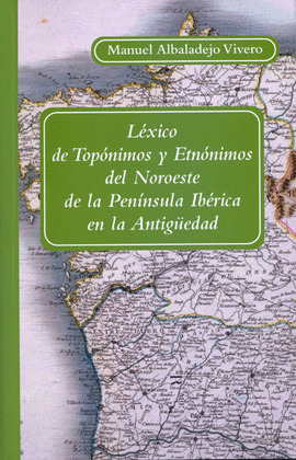LÉXICO DE TOPÓNIMOS Y ETNÓNIMOS DEL NOROESTE DE LA PENÍNSULA IBÉRICA EN LA ANTIG
