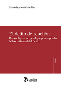 DELITO DE REBELIÓN. UNA CONFIGURACIÓN PENAL QUE PONE A PRUEBA LA TEORÍA GENERAL
