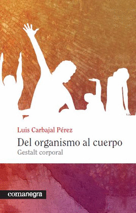 DEL ORGANISMO AL CUERPO. GESTALT CORPORAL