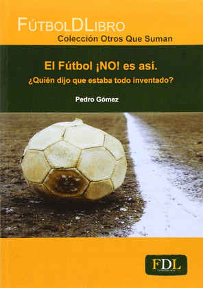 EL FUTBOL ¡NO! ES ASI ¿QUIEN DIJO QUE ESTABA TODO INVENTADO?