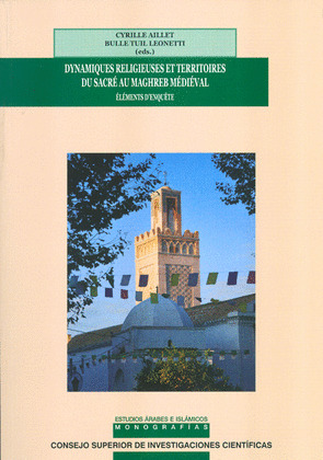DYNAMIQUES RELIGIEUSES ET TERRITOIRES DU SACRÉ AU MAGHREB MÉDIÉVAL