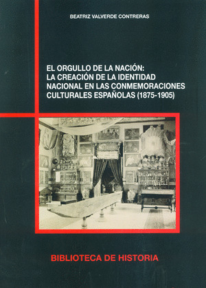 EL ORGULLO DE LA NACION : LA CREACION DE LA IDENTIDAD NACIONAL EN LAS CONMEMORAC