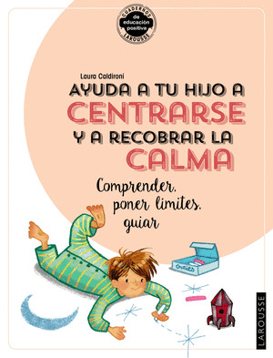 AYUDA A TU HIJO A CENTRARSE Y A RECOBRAR LA CALMA. COMPRENDER, PONER LÍMITES, GUIAR