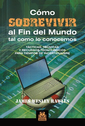 CÓMO SOBREVIVIR AL FIN DEL MUNDO TAL COMO LO CONOCEMOS. TÁCTICAS, TÉCNICAS Y RECURSOS