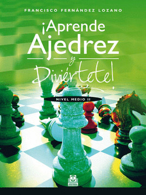 ¡APRENDE AJEDREZ Y DIVIÉRTETE!. NIVEL MEDIO II