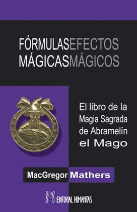 LIBRO DE LA MAGIA SAGRADA DE ABRAMELIN EL MAGO. FORMULAS MAGICAS, EFEC