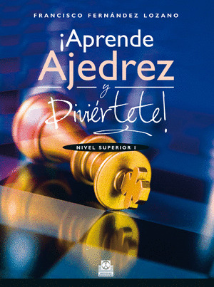 ¡APRENDE AJEDREZ Y DIVIÉRTETE! NIVEL SUPERIOR I