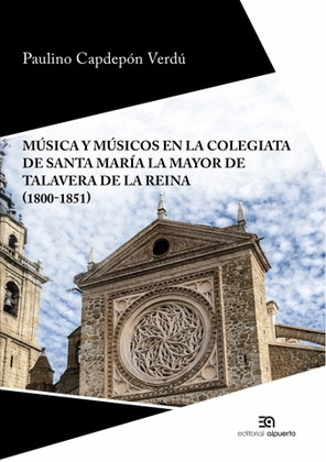 MÚSICA Y MÚSICOS EN LA COLEGIATA DE SANTA MARÍA LA MAYOR DE TALAVERA DE LA REINA