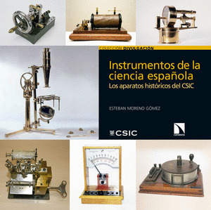 INSTRUMENTOS DE LA CIENCIA ESPAÑOLA : LOS APARATOS HISTORICOS DEL CSIC