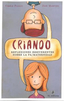 CRIANDO: REFLEXIONES IRREVERENTES SOBRE LA PA/MATERNIDAD (PATERNIDAD - MATERNIDAD)
