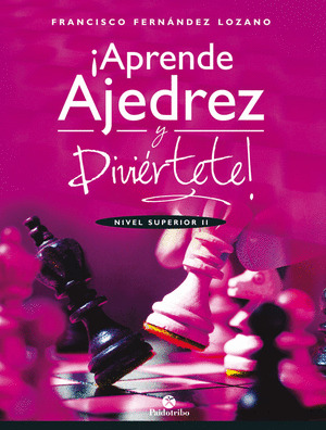 APRENDE AJEDREZ Y DIVIÉRTETE. NIVEL SUPERIOR II