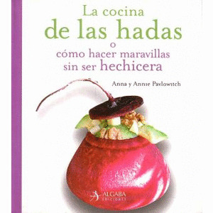 LA COCINA DE LAS HADAS:O CÓMO HACER MARAVILLAS SIN SER HECHICERA