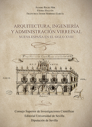 ARQUITECTURA, INGENIERÍA Y ADMINISTRACIÓN VIRREINAL : NUEVA ESPAÑA EN EL SIGLO X