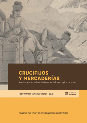 CRUCIFIJOS Y MERCADERÍAS : JESUITAS Y ECONOMÍA EN LOS IMPERIOS IBÉRICOS, SIGLOS