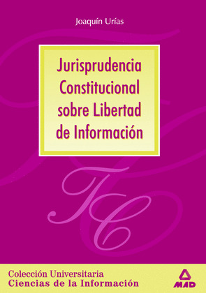 JURISPRUDENCIA CONSTITUCIONAL SOBRE LIBERTAD DE INFORMACIÓN. COLECCIÓN UNIVERSIT