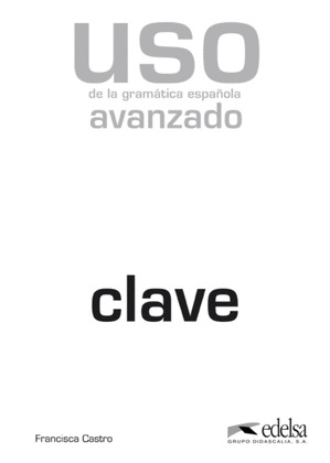 USO DE LA GRAMATICA ESPAÑOLA, NIVEL AVANZADO. CLAVES